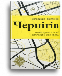 Пилипенко, В. Чернігів[Текст] : невигадані історії старовинного міста